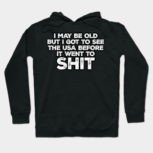 Funny I May Be Old But I Got To See The USA Hoodie